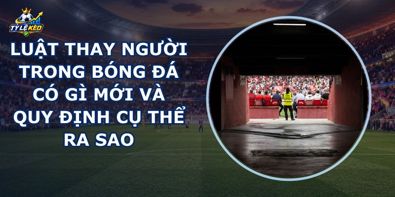 Luật Thay Người Trong Bóng Đá