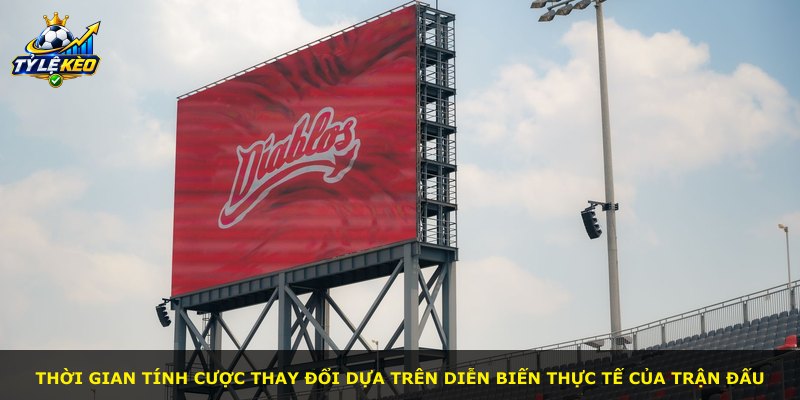 Thời gian tính cược thay đổi dựa trên diễn biến thực tế của trận đấu
