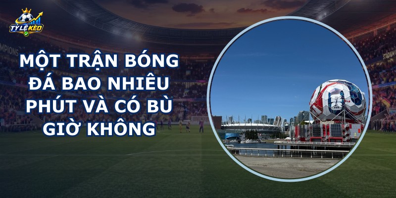 Một Trận Bóng Đá Bao Nhiêu Phút