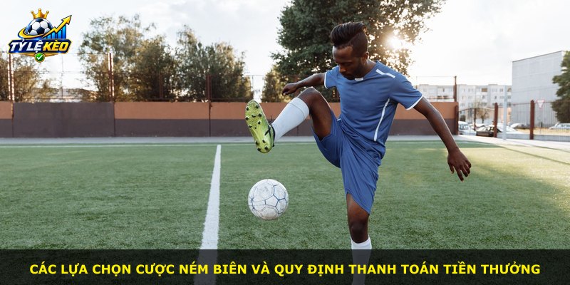 Các lựa chọn cược ném biên và quy định thanh toán tiền thưởng