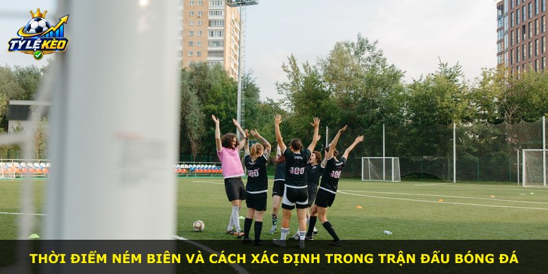 Thời điểm ném biên và cách xác định trong trận đấu bóng đá