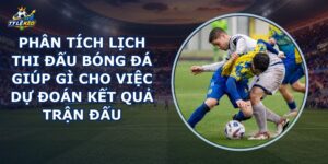 Phân Tích Lịch Thi Đấu Bóng Đá