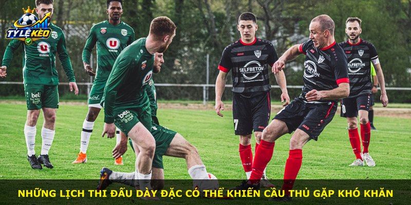 Những lịch thi đấu dày đặc có thể khiến cầu thủ gặp khó khăn