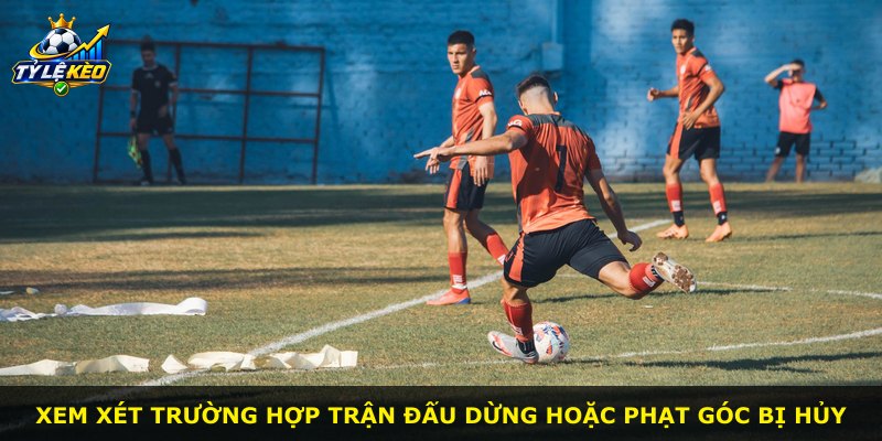 Xem xét trường hợp trận đấu dừng hoặc phạt góc bị hủy
