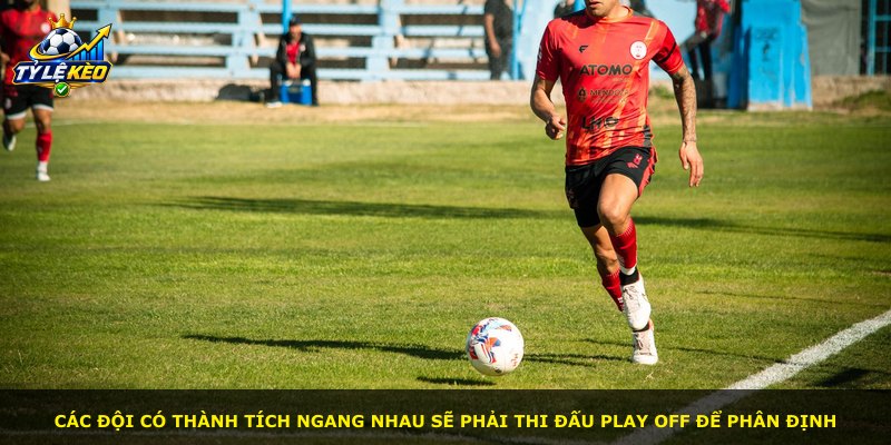 Các đội có thành tích ngang nhau sẽ phải thi đấu play off để phân định