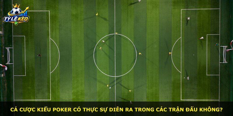 Cá cược kiểu Poker có thực sự diễn ra trong các trận đấu không?
