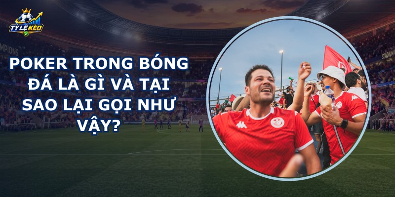 Poker Trong Bóng Đá Là Gì