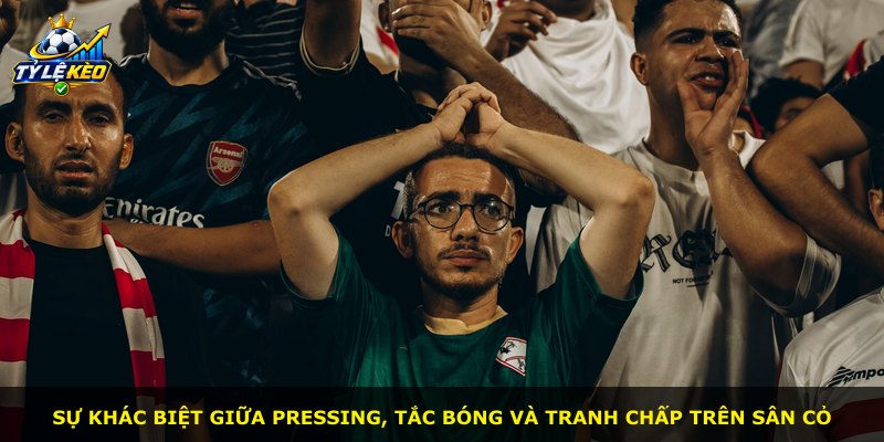 Sự khác biệt giữa pressing, tắc bóng và tranh chấp trên sân cỏ