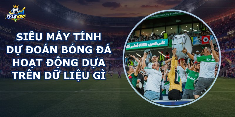 Siêu Máy Tính Dự Đoán Bóng Đá