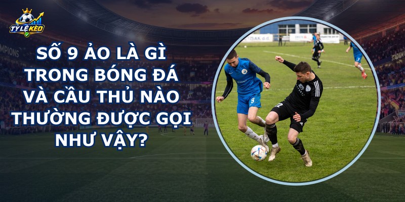 Số 9 Ảo Là Gì