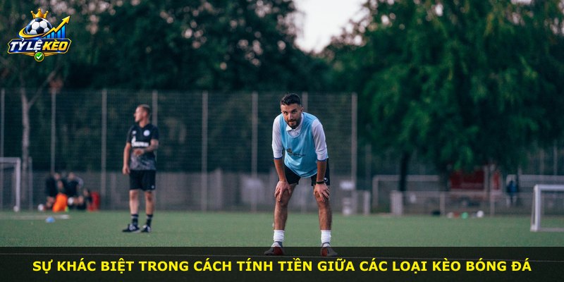 Sự khác biệt trong cách tính tiền giữa các loại kèo bóng đá