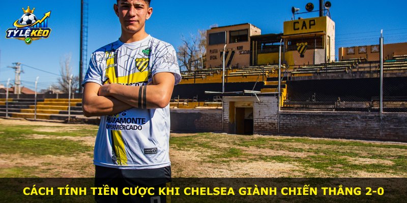 Cách tính tiền cược khi Chelsea giành chiến thắng 2-0