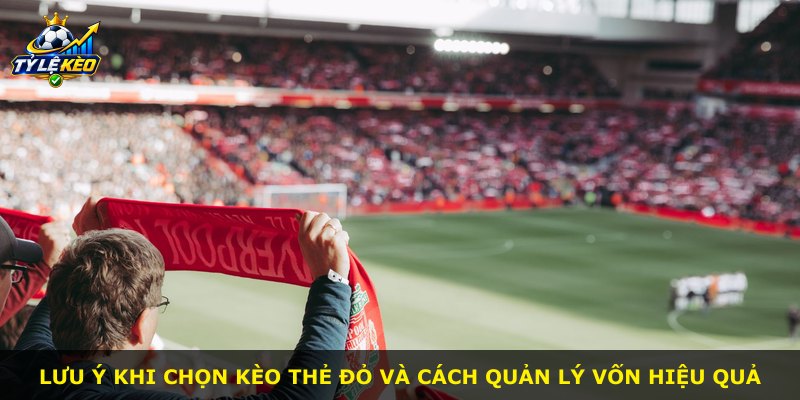 Lưu ý khi chọn kèo thẻ đỏ và cách quản lý vốn hiệu quả