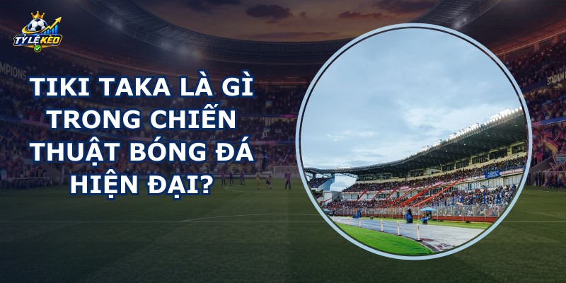 Tiki Taka Là Gì