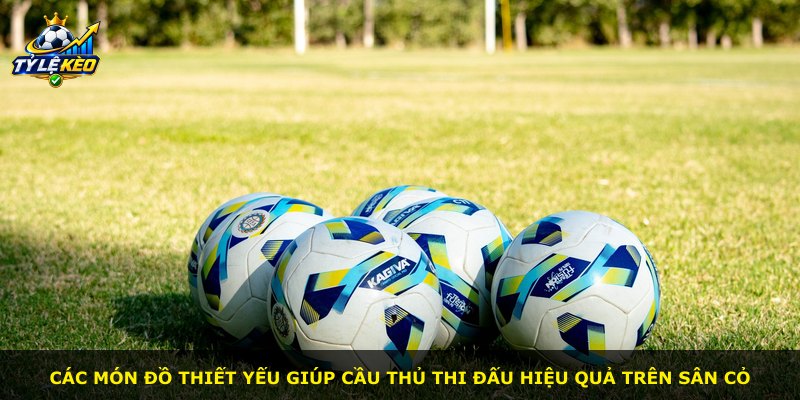 Các món đồ thiết yếu giúp cầu thủ thi đấu hiệu quả trên sân cỏ