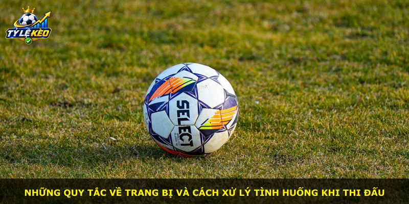 Những quy tắc về trang bị và cách xử lý tình huống khi thi đấu