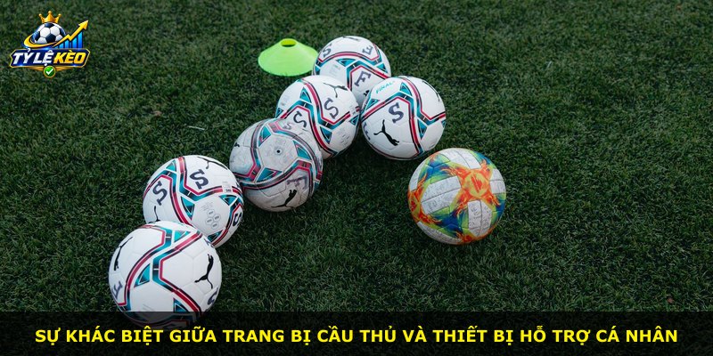 Sự khác biệt giữa trang bị cầu thủ và thiết bị hỗ trợ cá nhân