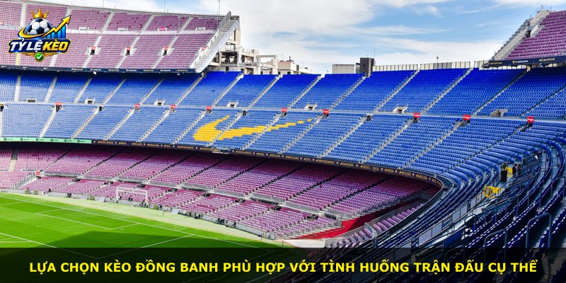 Lựa chọn kèo Đồng Banh phù hợp với tình huống trận đấu cụ thể