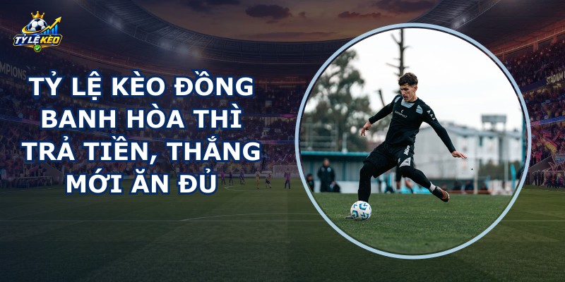 Tỷ Lệ Kèo Đồng Banh