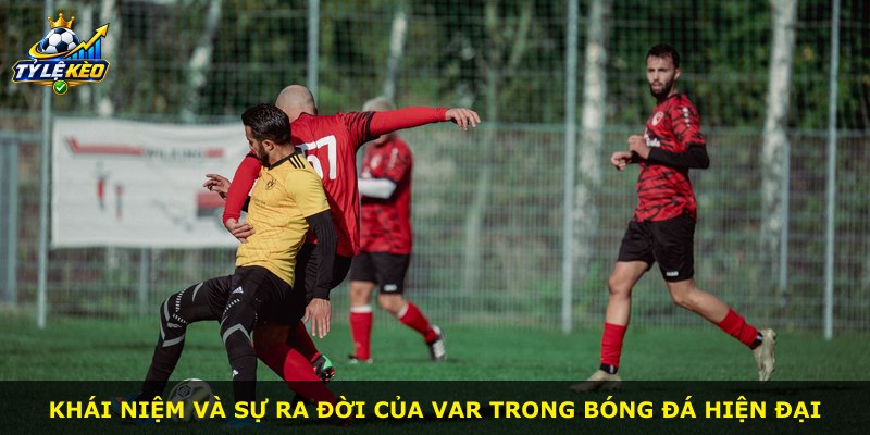 Khái niệm và sự ra đời của VAR trong bóng đá hiện đại