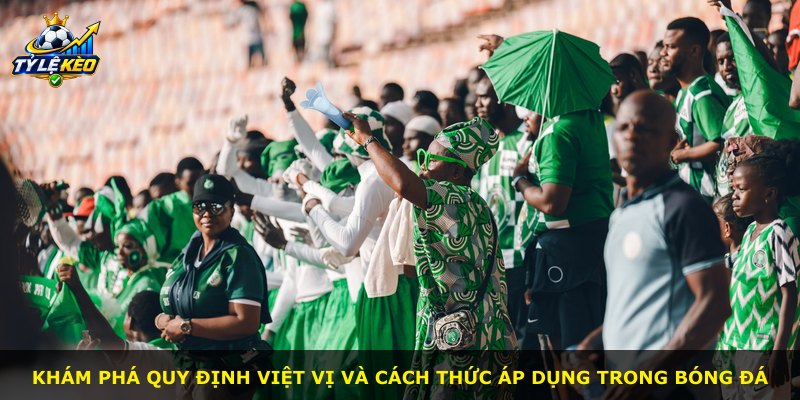 Khám phá quy định việt vị và cách thức áp dụng trong bóng đá